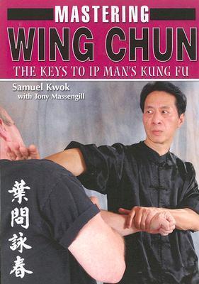 Mastering Wing Chun: The Keys to IP Man's Kung Fu - Tony Tony Massengill
