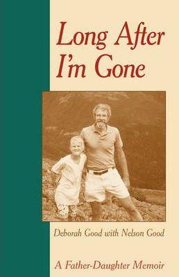 Long After I'm Gone: A Father-Daughter Memoir - Deborah Good