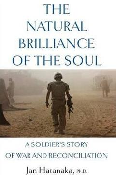 Poza produsului The Natural Brilliance of the Soul: A Soldier's Story of War and Reconciliation - Jan Hatanaka