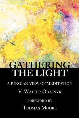 Gathering the Light: A Jungian View of Meditation - V. Walter Odajnyk