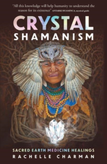 Crystal Shamanism: Sacred Earth Medicine Healings - Rachelle Charman