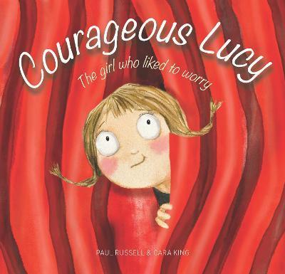 Courageous Lucy: The Girl Who Liked to Worry - Paul Russell