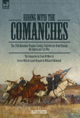 Riding with the Comanches: The 35th Battalion Virginia Cavalry, Confederate Army During the American Civil War - Frank M. Myers