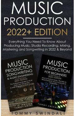 Poza produsului Music Production 2022+ Edition: Everything You Need To Know About Producing Music, Studio Recording, Mixing, Mastering and Songwriting in 2022 & Beyon - Tommy Swindali
