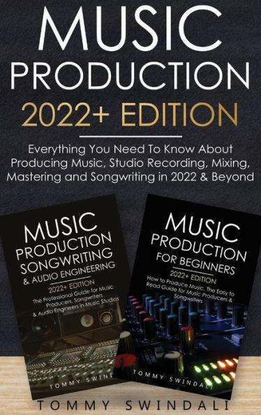 Music Production 2022+ Edition: Everything You Need To Know About Producing Music, Studio Recording, Mixing, Mastering and Songwriting in 2022 & Beyon - Tommy Swindali
