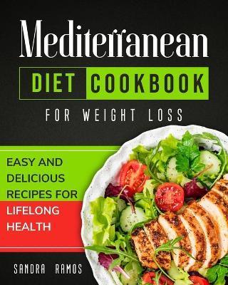 Mediterranean Diet Cookbook for Weight Loss: Easy and Delicious Recipes for Lifelong Health - Sandra Ramos