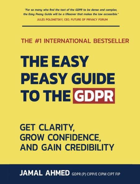 The Easy Peasy Guide to the GDPR: Get Clarity, Grow Confidence, and Gain Credibility - Jamal Ahmed