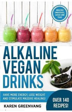 Coperta cărții 'Alkaline Vegan Drinks: Have More Energy, Lose Weight and Stimulate Massive Healing! - Karen Greenvang'