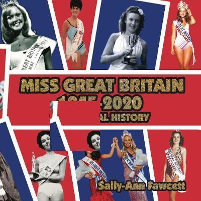 Miss Great Britain 1945 - 2020: The Official History - Sally-ann Fawcett