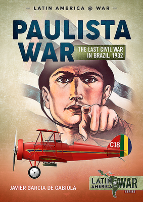 Paulista War: The Last Civil War in Brazil, 1932 - Javier Garcia De Gabiola