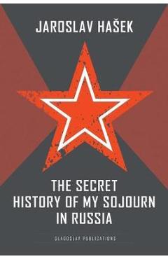 Coperta cărții 'The Secret History of my Sojourn in Russia - Jaroslav Hasek'