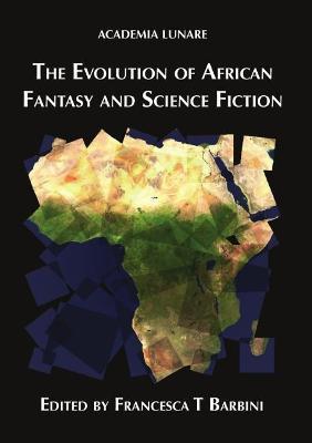 The Evolution of African Fantasy and Science Fiction - Francesca T. Barbini