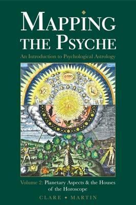 Mapping the Psyche Volume 2: Planetary Aspects & the Houses of the Horoscope - Clare Martin