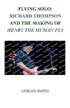 Coperta cărții 'Flying Solo: Richard Thompson and the Making of Henry The Human Fly - Adrian Smith'