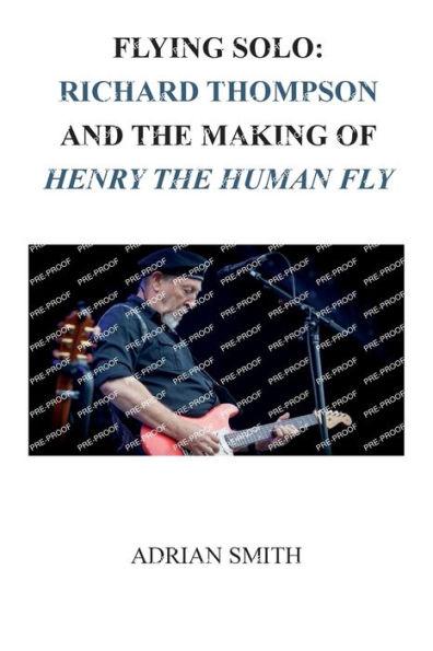 Flying Solo: Richard Thompson and the Making of Henry The Human Fly - Adrian Smith