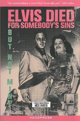 Elvis Died for Somebody's Sins But Not Mine: A Lifetime's Collected Writing - Mick Farren