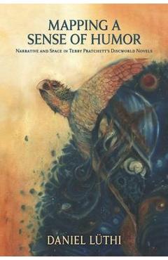 Coperta cărții 'Mapping a Sense of Humor: Narrative and Space in Terry Pratchett's Discworld Novels - Daniel Lüthi'