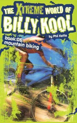 The Xtreme World of Billy Kool Book 6: Mountain Biking - Phil Kettle