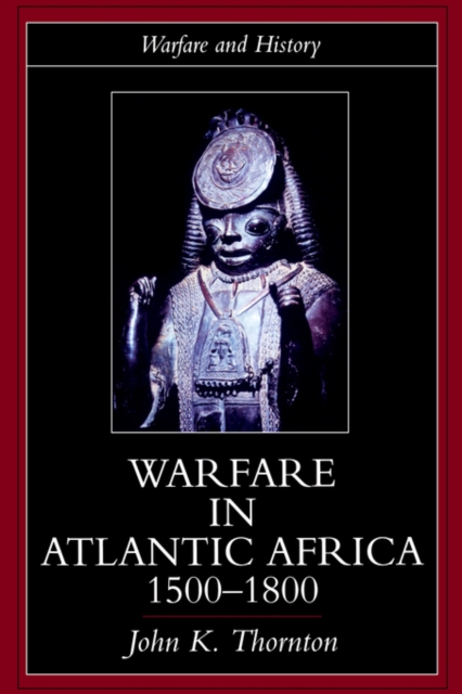 Warfare in Atlantic Africa, 1500-1800 - John K. Thornton