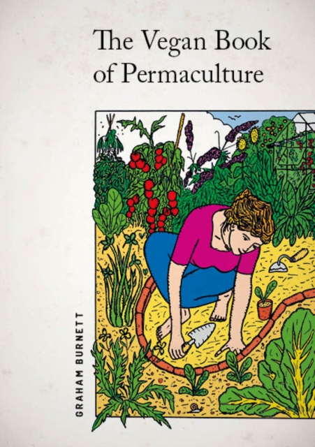 The Vegan Book of Permaculture: Recipes for Healthy Eating and Earthright Living - Graham Burnett