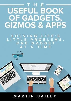The Useful Book of Gadgets, Gizmos & Apps - Martin Bailey