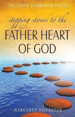 Stepping Stones to the Father Heart of God - Margaret Silvester