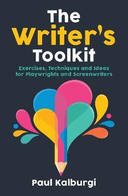 The Writer's Toolkit: Exercises, Techniques and Ideas for Playwrights and Screenwriters - Paul Kalburgi