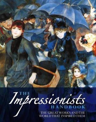 The Impressionists Handbook: The Greatest Works and the World That Inspired Them - Robert Katz