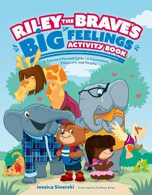 Riley the Brave's Big Feelings Activity Book: A Trauma-Informed Guide for Counselors, Educators, and Parents - Jessica Sinarski