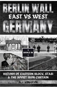 Poza produsului Berlin Wall: History Of Eastern Block, Stasi & The Soviet Iron Curtain - A. J. Kingston
