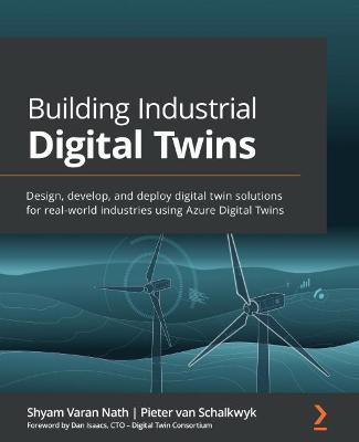 Building Industrial Digital Twins: Design, develop, and deploy digital twin solutions for real-world industries using Azure Digital Twins - Shyam Varan Nath