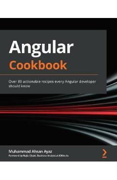 Coperta cărții 'Angular Cookbook: Over 80 actionable recipes every Angular developer should know - Muhammad Ahsan Ayaz'