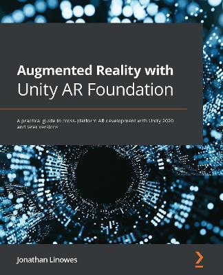 Augmented Reality with Unity AR Foundation: A practical guide to cross-platform AR development with Unity 2020 and later versions - Jonathan Linowes