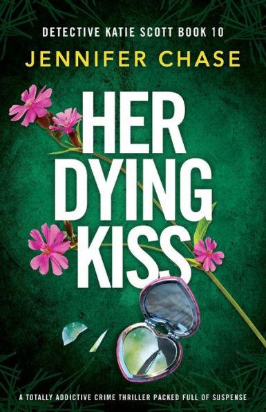 Her Dying Kiss: A totally addictive crime thriller packed full of suspense - Jennifer Chase