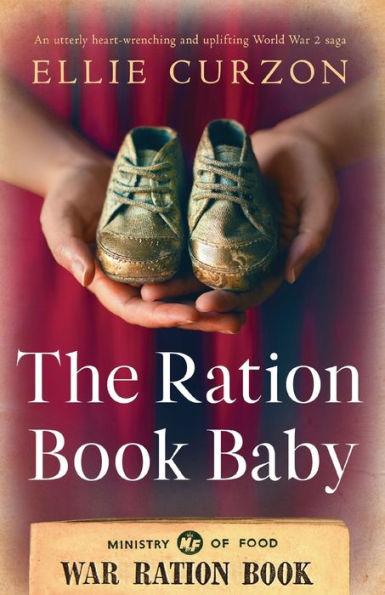 The Ration Book Baby: An utterly heart-wrenching and uplifting World War 2 saga - Ellie Curzon