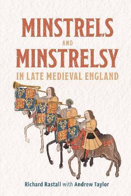 Minstrels and Minstrelsy in Late Medieval England - Richard Rastall