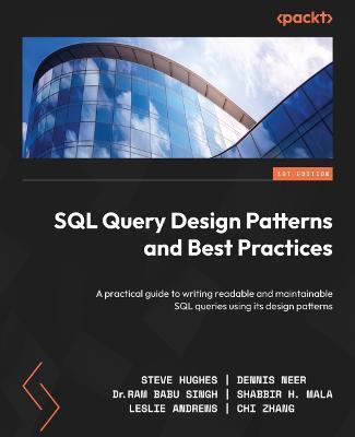 SQL Query Design Patterns and Best Practices: A practical guide to writing readable and maintainable SQL queries using its design patterns - Steve Hughes
