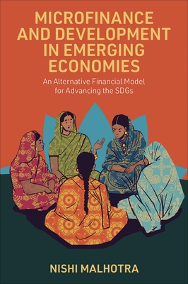 Microfinance and Development in Emerging Economies: An Alternative Financial Model for Advancing the Sdgs - Nishi Malhotra