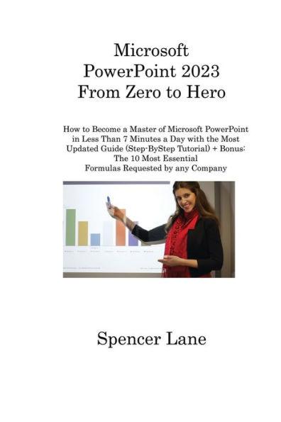 Microsoft PowerPoint 2023 From Zero to Hero: How to Become a Master of Microsoft PowerPoint in Less Than 7 Minutes a Day with the Most Updated Guide ( - Spencer Lane