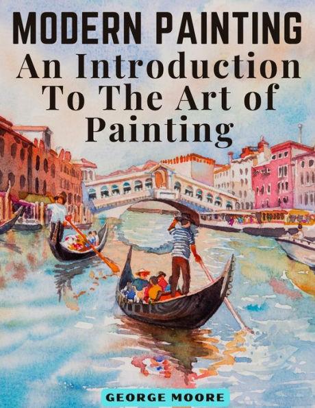 Modern Painting: An Introduction To The Art of Painting - George Moore