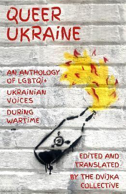 Queer Ukraine: An Anthology of LGBTQI+ Ukrainian Voices During Wartime - Dvijka Collective