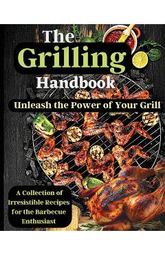 Coperta cărții 'The Grilling Handbook: Mouthwatering Recipes for the Ultimate BBQ - Emily Soto'