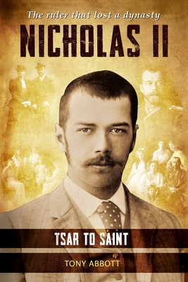 Nicholas II: Tsar to Saint - Tony Abbott