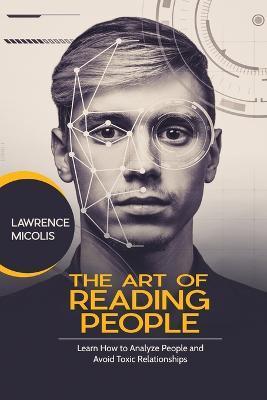 The Art of Reading People: Learn How to Analyze People and Avoid Toxic Relationships - Lawrence Micolis