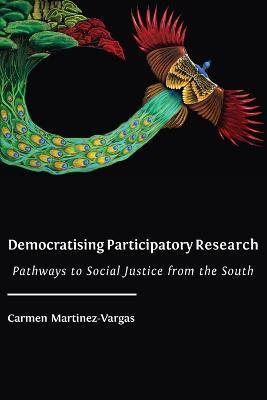 Democratising Participatory Research: Pathways to Social Justice from the South - Carmen Martinez-vargas