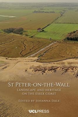 St Peter-On-The-Wall: Landscape and heritage on the Essex coast - Johanna Dale