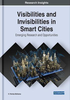 Visibilities and Invisibilities in Smart Cities: Emerging Research and Opportunities - H. Patricia Mckenna