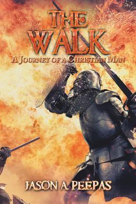 The Walk: A Journey of a Christian Man - Jason A. Peepas