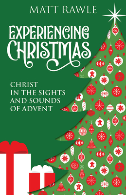Experiencing Christmas: Christ in the Sights and Sounds of Advent - Matt Rawle