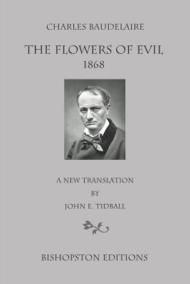Charles Baudelaire: The Flowers of Evil 1868: A New Translation by John E. Tidball - John E. Tidball